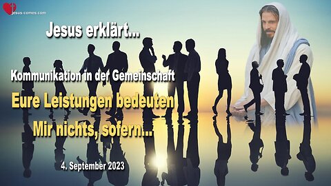 04.09.2023 ❤️ Kommunikation in der Gemeinschaft... Eure Leistungen bedeuten Mir nichts, sofern...