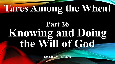 Tares Among the Wheat - Part 26 - Knowing and Doing the Will of God