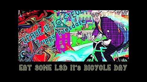 Leave it to Stever- Trippy Tuesdaze Bicycle Daze crazy acid soaked jamz