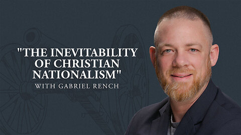 Inevitability of Christian Nationalism With Gabriel Ranch