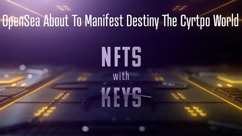 NFTs with KEYs LIVE - OpenSeas to Manifest Destiny The Crypto World??