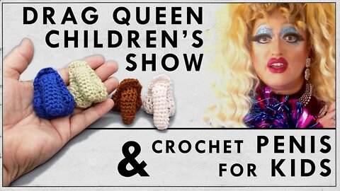 Drag Queen Children's Show & Crochet Penises for Kids