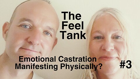 Emotional Castration Manifesting Physically? The Feel Tank #3 [Tim York & Jenny Luscombe EFT]