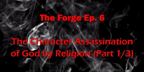 The Forge(Ep.6)- Character Assassination of God (Part 1/3)