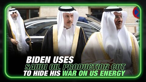 Biden Uses Saudi Oil Production Cut to Hide His War on American Energy