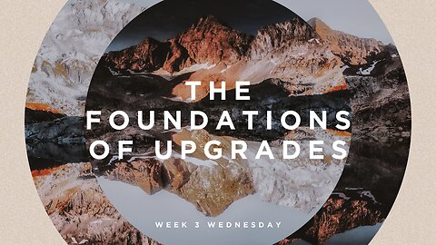 The Foundations of Upgrades Week 3 Wednesday