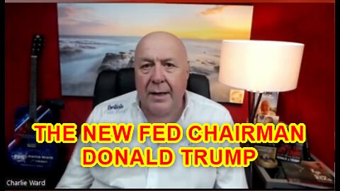 CHARLIE WARD HUGE INTEL 01.14 ~ THE NEW FED CHAIRMAN DONALD TRUMP