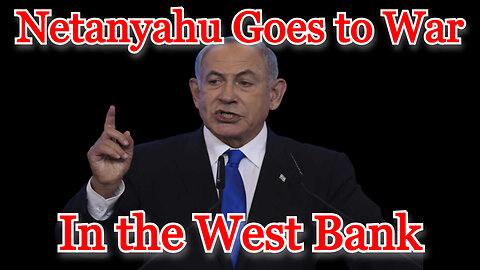 Netanyahu Goes to War in the West Bank: COI #445