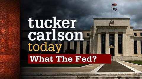 What the Fed? | Tucker Carlson Today