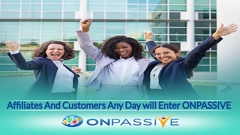 Affiliates And Customers Any Day will Enter ONPASSIVE