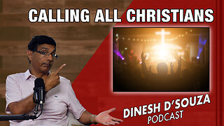 CALLING ALL CHRISTIANS Dinesh D’Souza Podcast Ep916