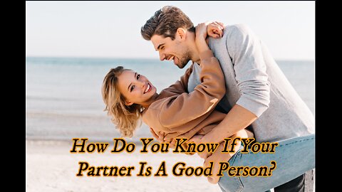 Signs That Your Partner Is Genuinely A Good Person