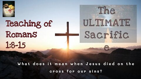 Teaching on Romans 1:8-15. The perfect sacrifice was made.