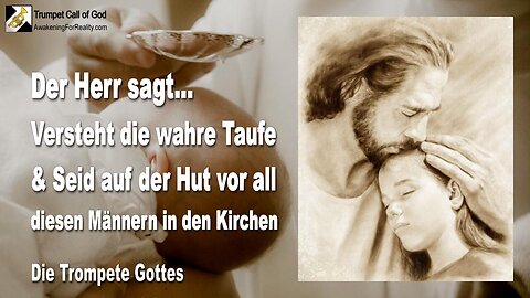 10.07.2005 🎺 Was ist die wahre Taufe ?... Jesus warnt... Seid auf der Hut vor all diesen Männern in den Kirchen der Menschen