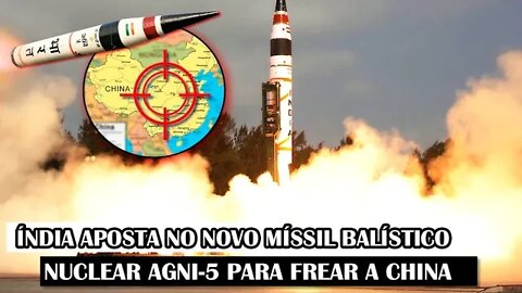 Índia Aposta No Novo Míssil Balístico Nuclear Agni-5 Para Frear A China