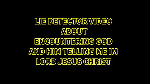 LIE DETECTOR VIDEO ABOUT ENCOUNTER WITH GOD (IM LORD)