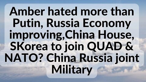 Amber hated more than Putin, Russia,China Hse, SKorea to join QUAD&NATO? China Russia joint Patrols