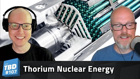 107: A Thorium Thubject - Future of Nuclear Energy