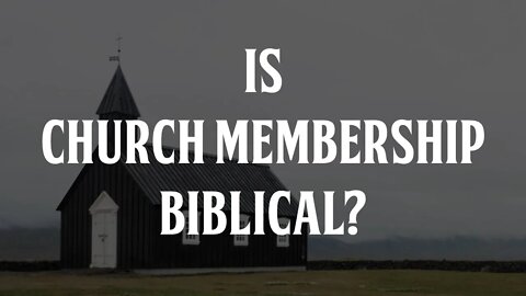 Is Church Membership Biblical?