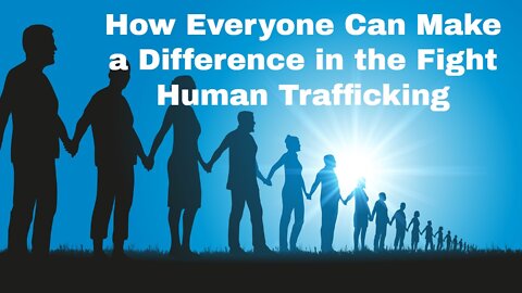 How Everyone Can Make a Difference in the Fight Against Human Trafficking