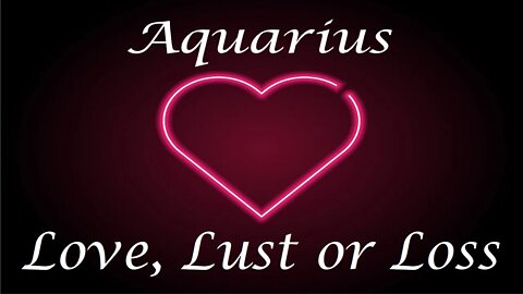 Aquarius ❤️💔💋 "COMMUNICATION" Love, Lust or Loss May 11th - 18th 2022