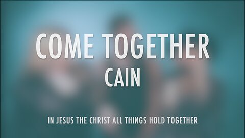 "COME TOGETHER" - CAIN