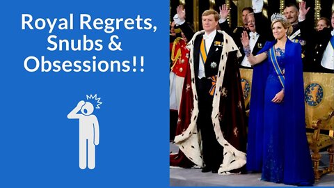 Royal Regrets, Snubs & Obsessions!