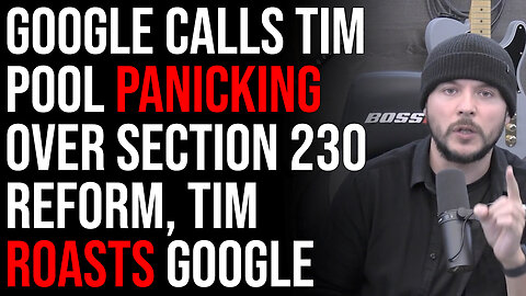 Google Calls Tim Pool Panicking Over Section 230 Reform, Tim ROASTS Google Over Censorship