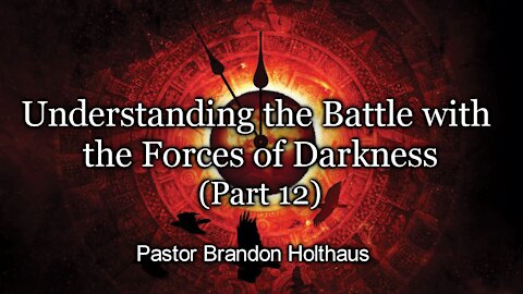 Understanding the Battle with the Forces of Darkness - Part 12