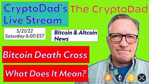 CryptoDad’s Live Q. & A. 6:00 PM EST Saturday 5-21-22 Bitcoin Death Cross: What Does It Mean?