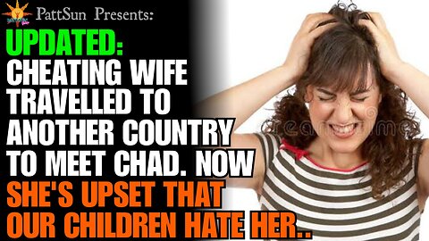 UPDATED: Wife travelled to another country to cheat w/ Chad. Now she's upset that out kids hate her