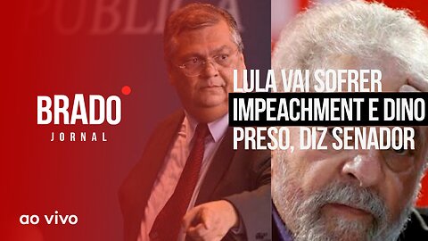 LULA VAI SOFRER IMPEACHMENT E DINO PRESO, DIZ SENADOR - AO VIVO: BRADO JORNAL - 23/03/2023