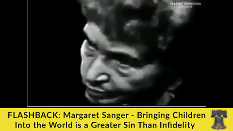 FLASHBACK: Margaret Sanger - Bringing Children Into the World is a Greater Sin Than Infidelity