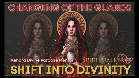 CHANGING OF THE GUARDS Shifting Into Divinity w. Kendra Divine Purpose Mentor