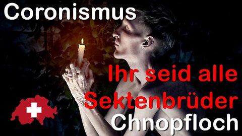 Schweiz - Coronismus - Ihr seid alle Sektenbrüder - Chnopfloch