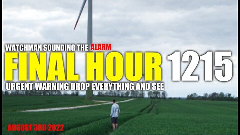 FINAL HOUR 1215 - URGENT WARNING DROP EVERYTHING AND SEE - WATCHMAN SOUNDING THE ALARM