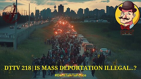 ⚖️DTTV 218⚖️| Is Mass Deportation Illegal...?