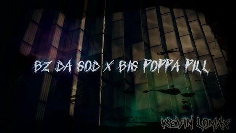 BZ DA GOD X BIG POPPA PILL- KEVIN LOMAX