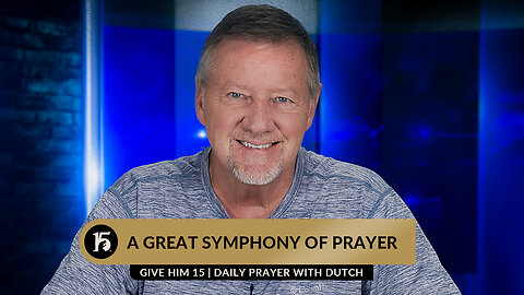 A Great Symphony of Prayer | Give Him 15: Daily Prayer with Dutch | July 6th