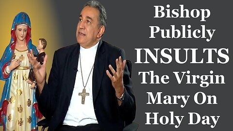 Bishop Publicly INSULTS The Virgin Mary On Holy Day