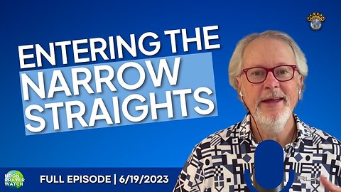 🔵 Entering the Narrow Straights | Noon Prayer Watch | 6/19/2023