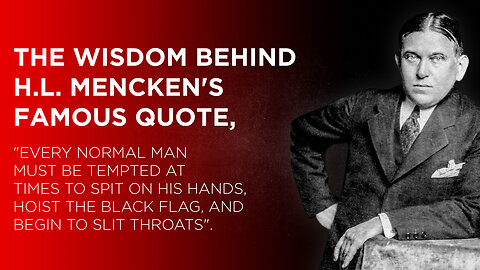 The wisdom behind H.L. Mencken's famous quote, "Every normal man must be tempted at times to spit".