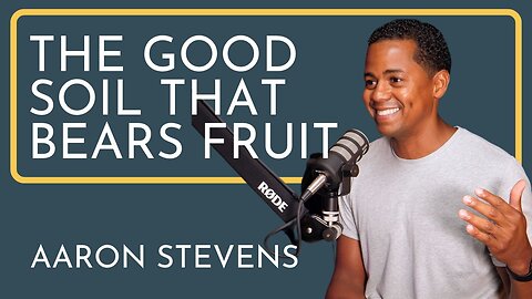 The Good Soil That Bears Fruit - Aaron Stevens