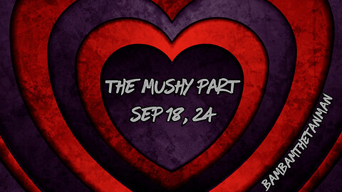 THE MUSHY PART - SEP 18, 2024