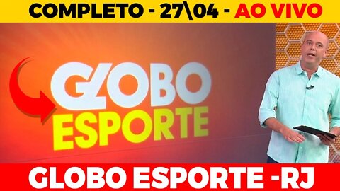 GLOBO ESPORTE | GLOBO ESPORTE COMPLETO | GLOBO ESPORTE DE HOJE | 27 | 04 BOTAFOGO \ FLAMENGO