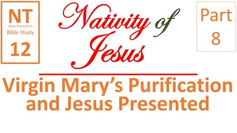 NT Bible Study 12: Virgin Mary's purification and Jesus presented (Nativity of Jesus part 8)