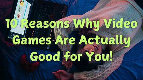 10 Reasons Why Video Games Are Actually Good for You!