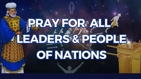 Pray for the people and the leaders of the Nations