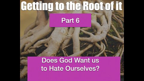 Does God Want you to Hate Yourself?