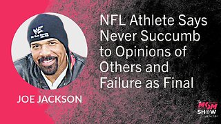 Ep. 677 - NFL Athlete Says Never Succumb to Opinions of Others and Failure as Final - Joe Jackson